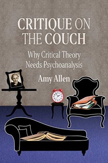 Critique on the Couch - Why Critical Theory Needs Psychoanalysis