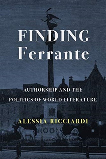 Finding Ferrante - Authorship and the Politics of World Literature