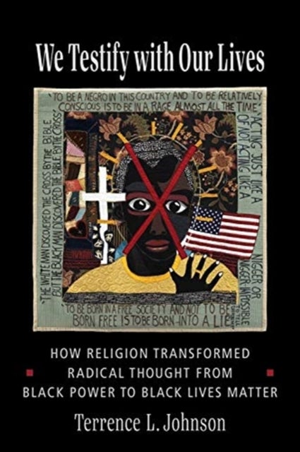 We Testify with Our Lives - How Religion Transformed Radical Thought from Black Power to Black Lives Matter