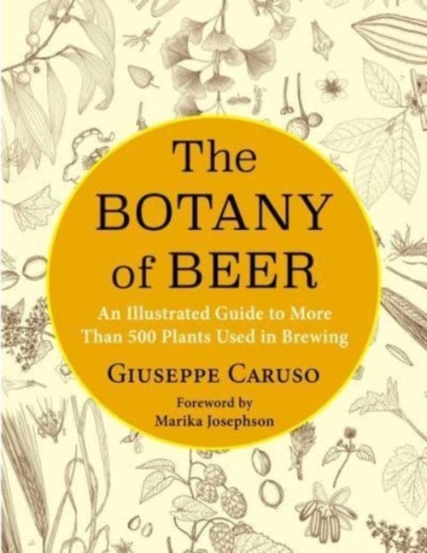 The Botany of Beer - An Illustrated Guide to More Than 500 Plants Used in Brewing