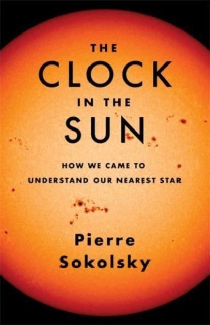 The Clock in the Sun - How We Came to Understand Our Nearest Star
