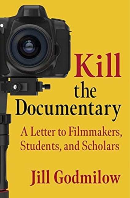 Kill the Documentary - A Letter to Filmmakers, Students, and Scholars