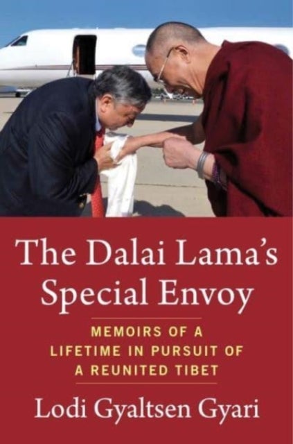 The Dalai Lama's Special Envoy - Memoirs of a Lifetime in Pursuit of a Reunited Tibet