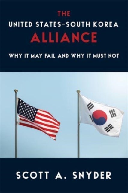 The United States-South Korea Alliance - Why It May Fail and Why It Must Not