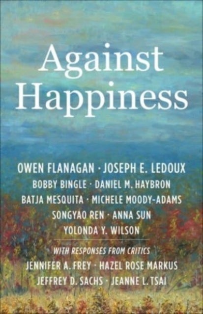 Bilde av Against Happiness Av Owen (james B. Duke Professor Duke University) Flanagan, Joseph E. Ledoux, Bobby Bingle, Daniel M. Haybron, Batja Mesquita, Miche