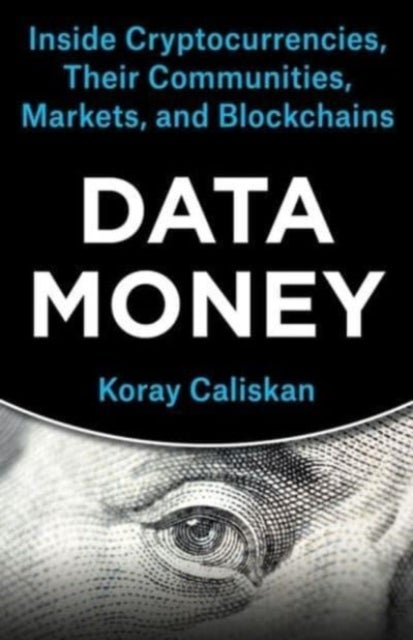 Data Money - Inside Cryptocurrencies, Their Communities, Markets, and Blockchains