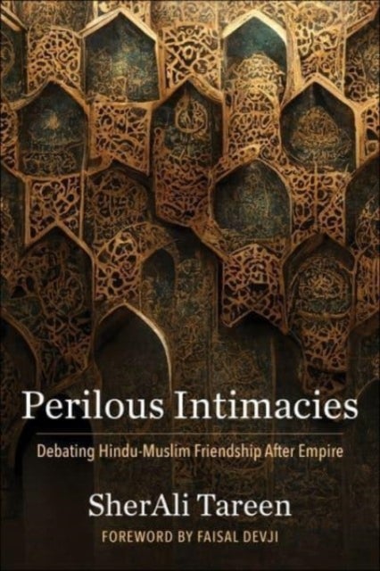 Perilous Intimacies - Debating Hindu-Muslim Friendship After Empire