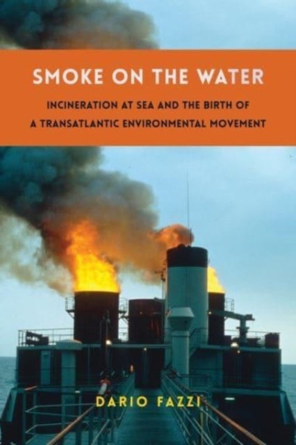 Smoke on the Water - Incineration at Sea and the Birth of a Transatlantic Environmental Movement