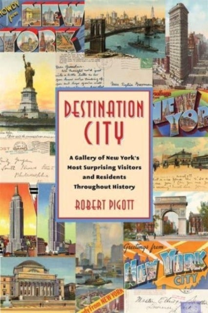 Destination City - A Gallery of New York's Most Surprising Visitors and Residents Throughout History
