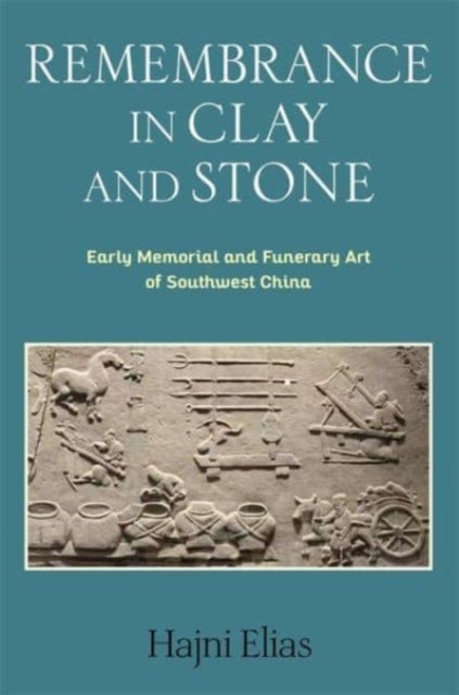 Remembrance in Clay and Stone - Early Memorial and Funerary Art of Southwest China