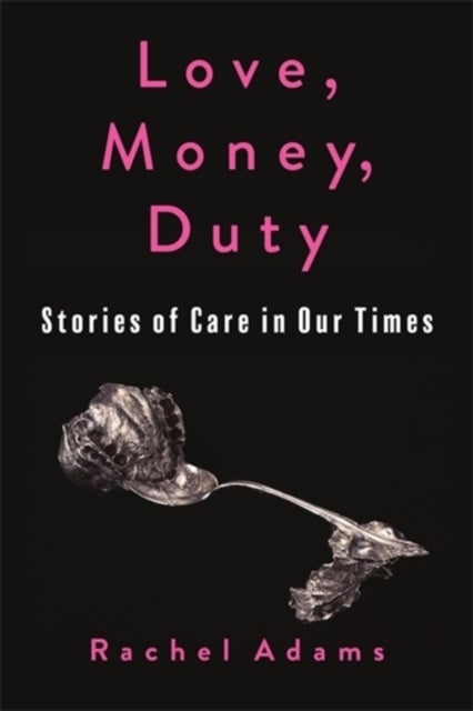 Love, Money, Duty - Stories of Care in Our Times