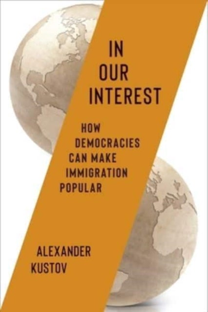 In Our Interest - How Democracies Can Make Immigration Popular