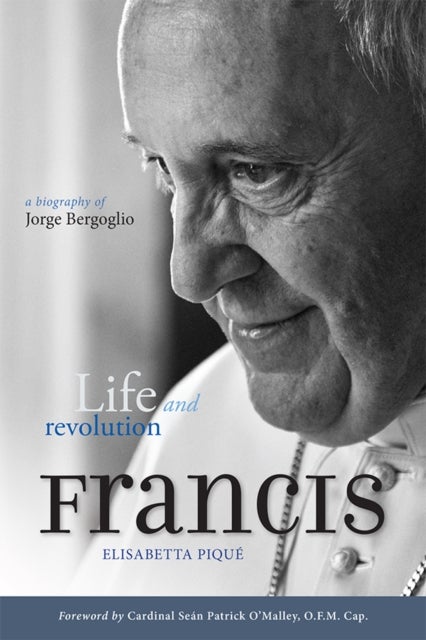 Pope Francis: Life and Revolution - A Biography of Jorge Bergoglio