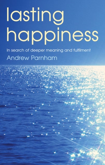 Lasting Happiness - In search of deeper meaning and fulfilment