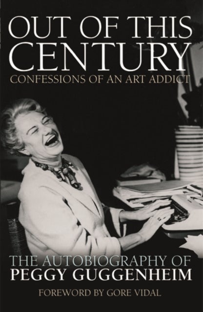 Out of this Century - Confessions of an Art Addict - The Autobiography of Peggy Guggenheim