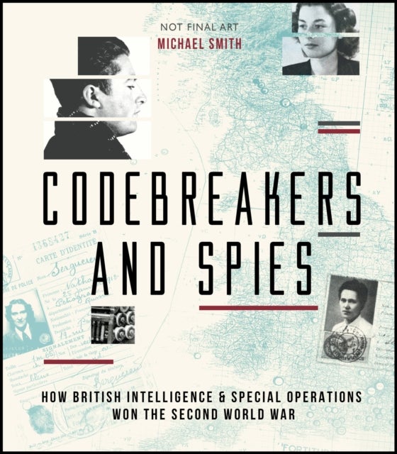 Codebreakers and Spies - How British Intelligence and Special Operations Won WWII