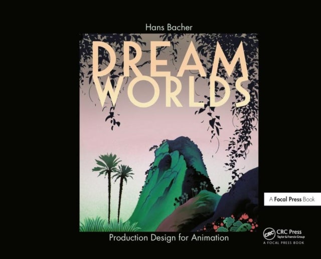 Bilde av Dream Worlds: Production Design For Animation Av Hans (production Designer In The Animation Film Industry Bacher, Nanyang Technical University Singapo