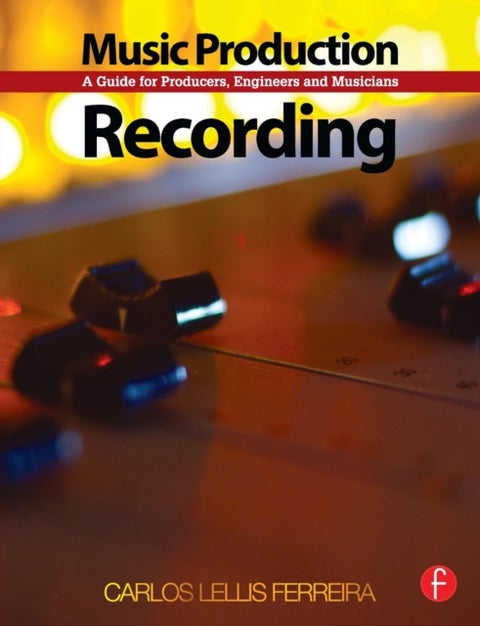 Music Production: Recording - A Guide for Producers, Engineers, and Musicians
