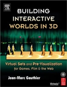 Building Interactive Worlds in 3D - Virtual Sets and Pre-visualization for Games, Film & the Web