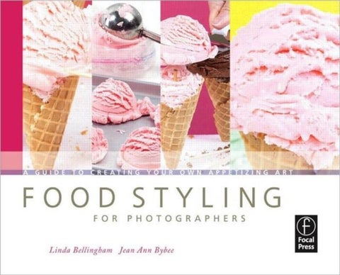 Food Styling for Photographers - A Guide to Creating Your Own Appetizing Art