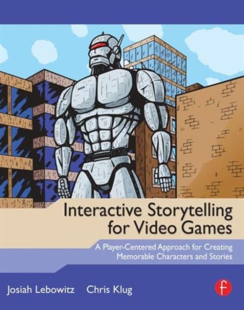 Bilde av Interactive Storytelling For Video Games Av Josiah Lebowitz, Chris (instructor Carnegie Mellon University Entertainment Technology Center) Klug