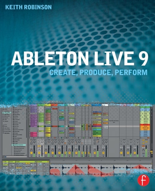 Bilde av Ableton Live 9 Av Keith (lecturer At New York University Usa Specializing In Composing And Producing With Ableton) Robinson