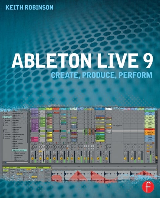 Ableton Live 9 - Create, Produce, Perform