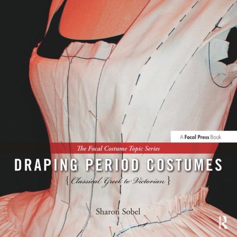 Draping Period Costumes: Classical Greek to Victorian - (The Focal Press Costume Topics Series)