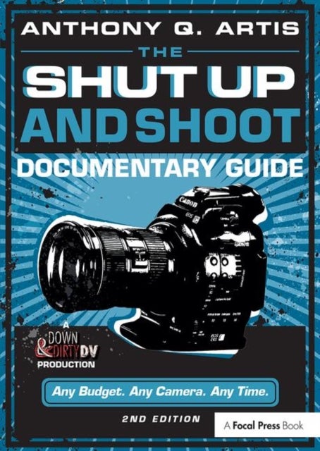 The Shut Up and Shoot Documentary Guide - A Down & Dirty DV Production