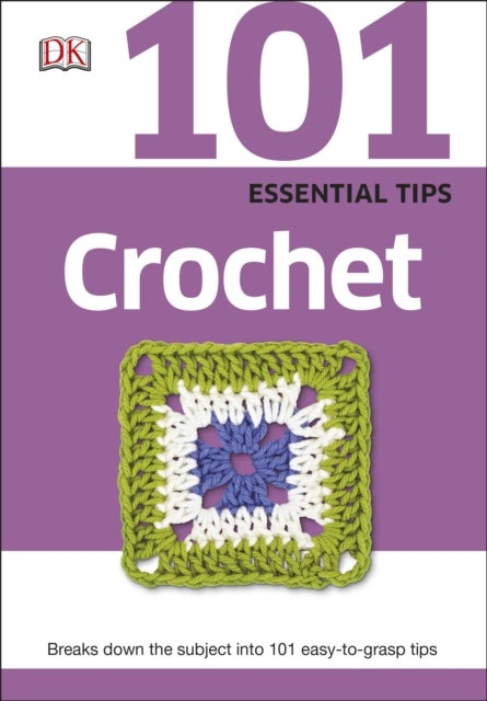 101 Essential Tips Crochet - Breaks Down the Subject into 101 Easy-to-Grasp Tips