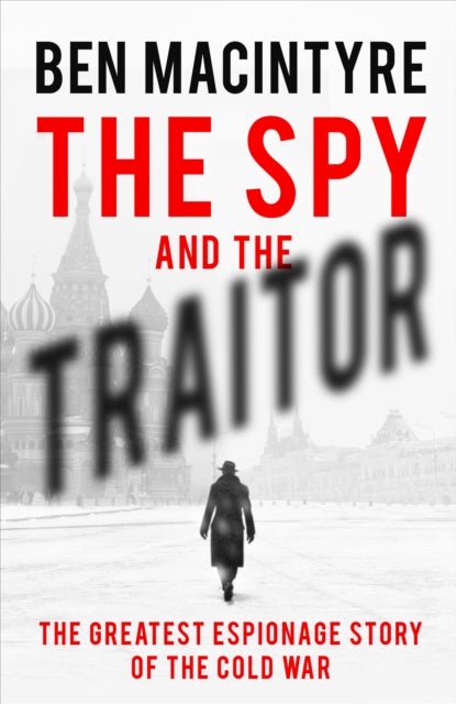 The spy and the traitor - the greatest espionage story of the cold war