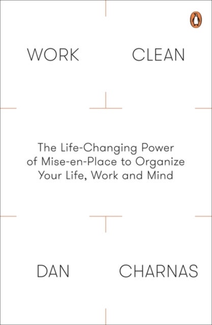 Work Clean - The Life-Changing Power of Mise-En-Place to Organize Your Life, Work and Mind