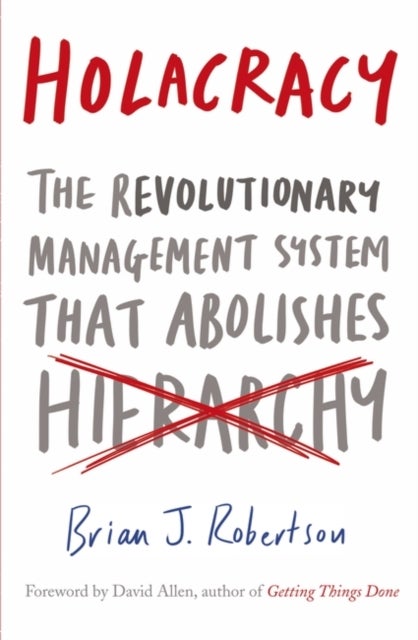 Holacracy - The Revolutionary Management System that Abolishes Hierarchy