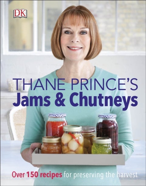 Thane Prince's Jams & Chutneys - Over 150 Recipes for Preserving the Harvest