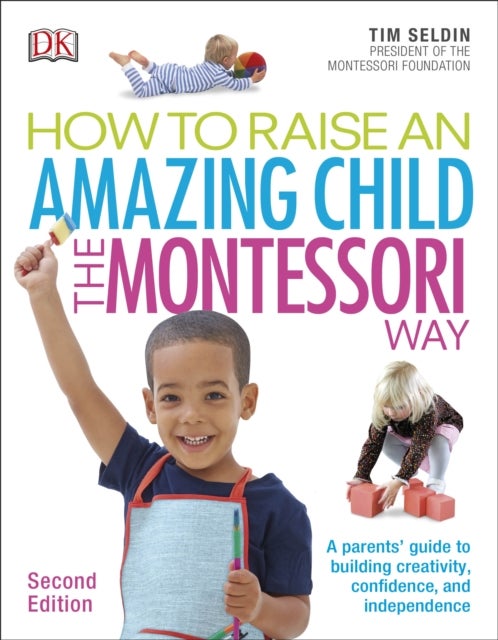 How To Raise An Amazing Child the Montessori Way, 2nd Edition - A Parents' Guide to Building Creativity, Confidence, and Independence