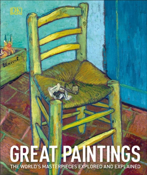 Great Paintings - The World's Masterpieces Explored and Explained