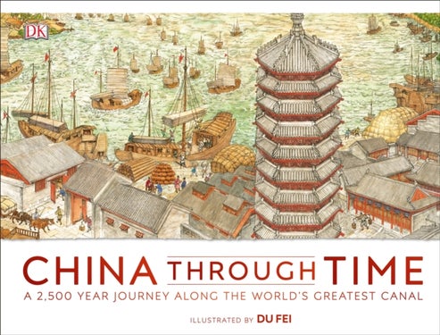China Through Time - A 2,500 Year Journey along the World's Greatest Canal