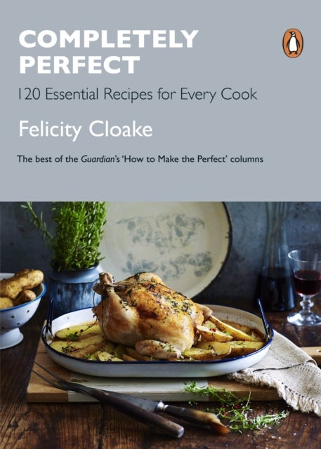 Completely Perfect - 120 Essential Recipes for Every Cook