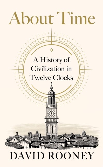 About Time - A History of Civilization in Twelve Clocks