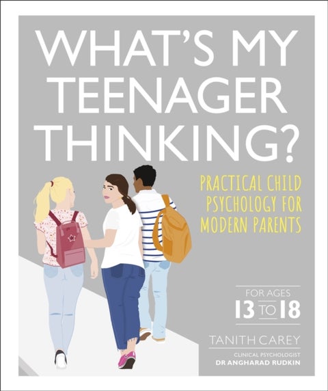 What's My Teenager Thinking? - Practical child psychology for modern parents