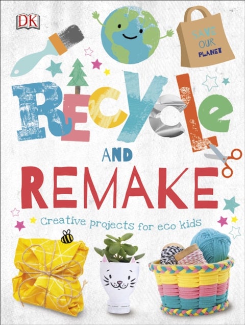 Recycle and Remake - Creative Projects for Eco Kids