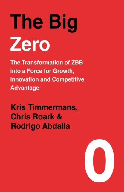 The Big Zero - The Transformation of ZBB into a Force for Growth, Innovation and Competitive Advantage