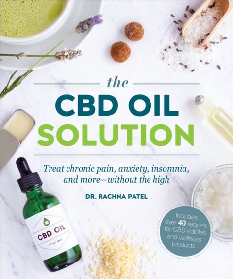 The CBD Oil Solution - Treat Chronic Pain, Anxiety, Insomnia, and More-without the High