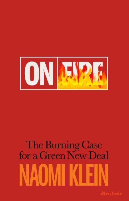 On Fire. The Burning Case for a Green New Deal - the burning case for a green new deal
