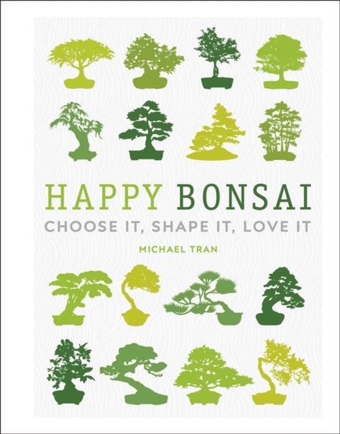 Happy Bonsai - Choose It, Shape It, Love It