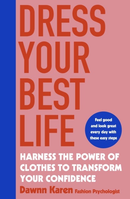 Dress Your Best Life - Harness the Power of Clothes To Transform Your Confidence