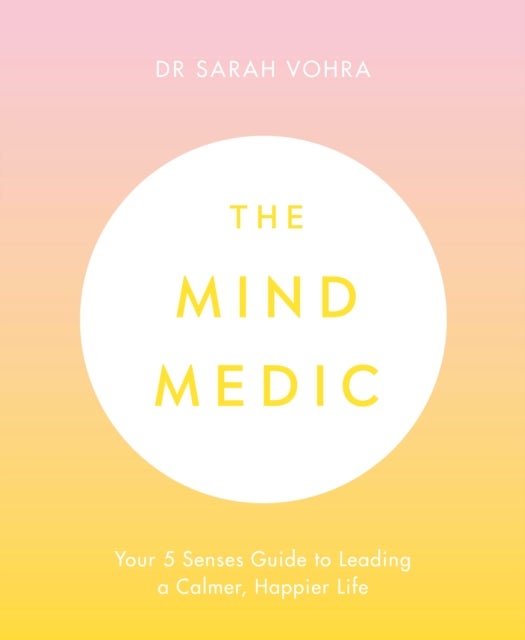 The Mind Medic - Your 5 Senses Guide to Leading a Calmer, Happier Life