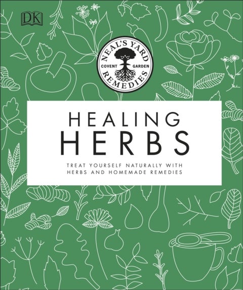 Neal's Yard Remedies Healing Herbs - Treat Yourself Naturally with Homemade Herbal Remedies