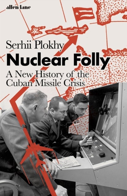 Nuclear Folly - A New History of the Cuban Missile Crisis