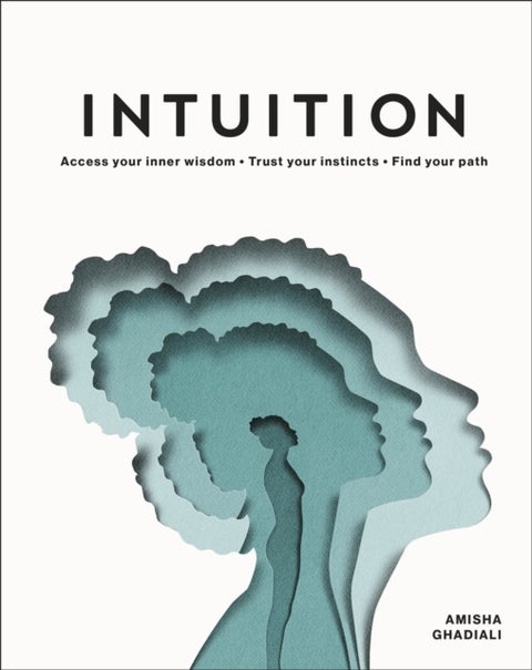 Intuition - Access Your Inner Wisdom. Trust Your Instincts. Find Your Path.